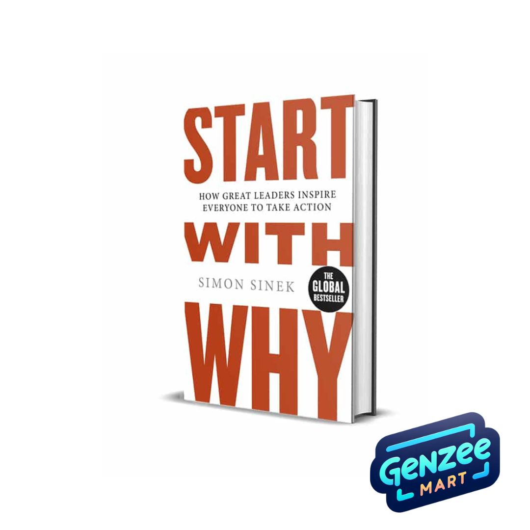 Start with Why How Great Leaders Inspire Everyone to Take Action